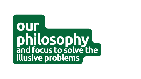 our philosophy and focus to solve the illusive problems