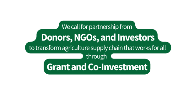 We call for partnership from Donors NGOs and Investors to transform agriculture supply chain that works for all through Grant and Co Investment